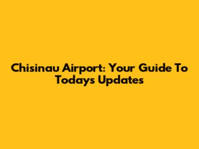 Chisinau Airport: Your Guide To Today's Updates