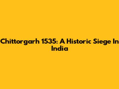 Chittorgarh 1535: A Historic Siege In India