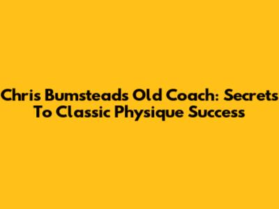 Chris Bumstead's Old Coach: Secrets To Classic Physique Success