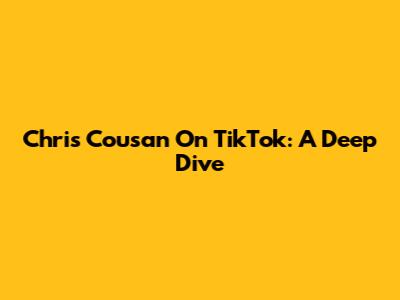 Chris Cousan On TikTok: A Deep Dive