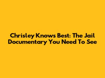 Chrisley Knows Best: The Jail Documentary You Need To See