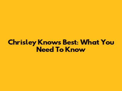 Chrisley Knows Best: What You Need To Know