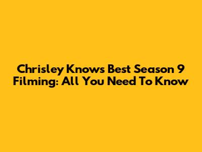 Chrisley Knows Best Season 9 Filming: All You Need To Know