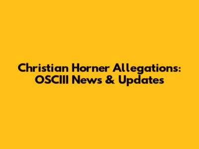 Christian Horner Allegations: OSCIII News & Updates