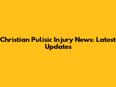 Christian Pulisic Injury News: Latest Updates