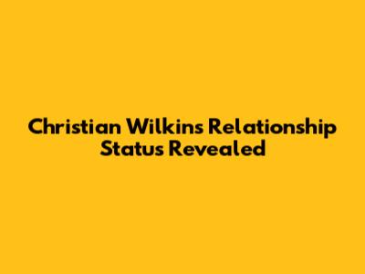 Christian Wilkins' Relationship Status Revealed