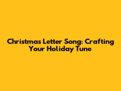 Christmas Letter Song: Crafting Your Holiday Tune