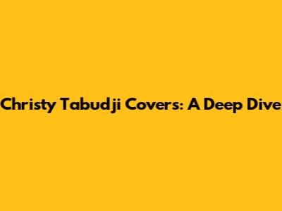Christy Tabudji Covers: A Deep Dive