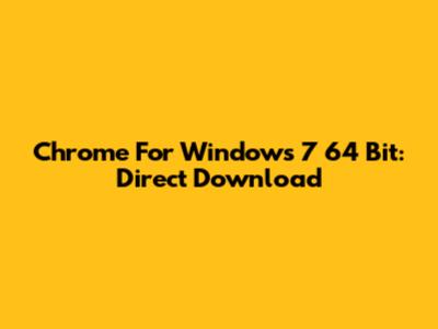 Chrome For Windows 7 64 Bit: Direct Download
