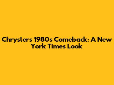 Chrysler's 1980s Comeback: A New York Times Look