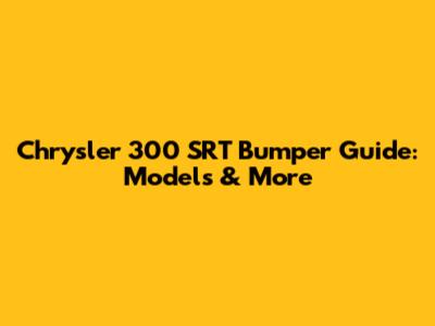 Chrysler 300 SRT Bumper Guide: Models & More