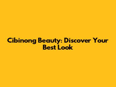 Cibinong Beauty: Discover Your Best Look