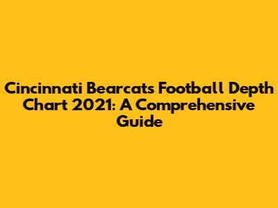 Cincinnati Bearcats Football Depth Chart 2021: A Comprehensive Guide