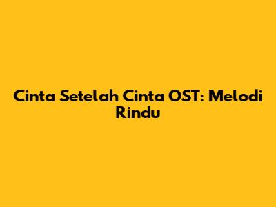 Cinta Setelah Cinta OST: Melodi Rindu