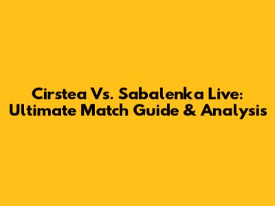 Cirstea Vs. Sabalenka Live: Ultimate Match Guide & Analysis