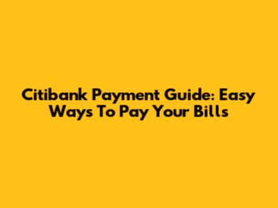 Citibank Payment Guide: Easy Ways To Pay Your Bills