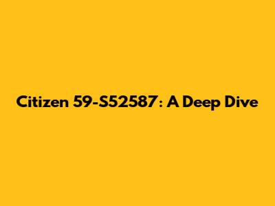 Citizen 59-S52587: A Deep Dive