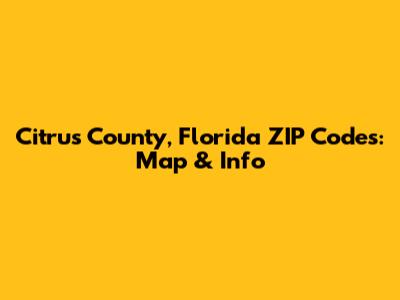 Citrus County, Florida ZIP Codes: Map & Info