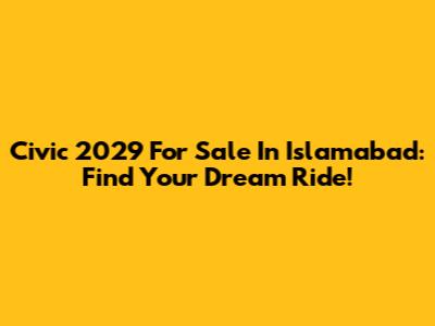 Civic 2029 For Sale In Islamabad: Find Your Dream Ride!