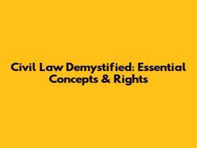 Civil Law Demystified: Essential Concepts & Rights