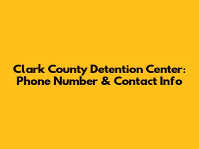 Clark County Detention Center: Phone Number & Contact Info