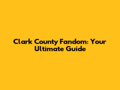 Clark County Fandom: Your Ultimate Guide