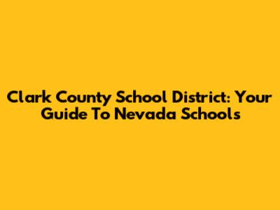 Clark County School District: Your Guide To Nevada Schools