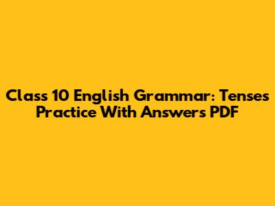 Class 10 English Grammar: Tenses Practice With Answers PDF