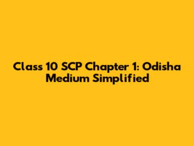Class 10 SCP Chapter 1: Odisha Medium Simplified