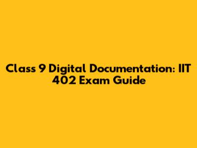 Class 9 Digital Documentation: IIT 402 Exam Guide