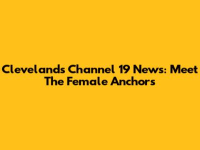 Cleveland's Channel 19 News: Meet The Female Anchors