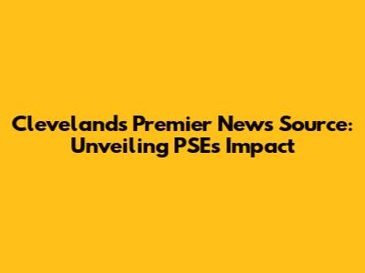 Cleveland's Premier News Source: Unveiling PSE's Impact