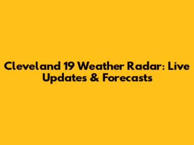 Cleveland 19 Weather Radar: Live Updates & Forecasts
