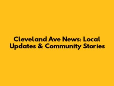 Cleveland Ave News: Local Updates & Community Stories
