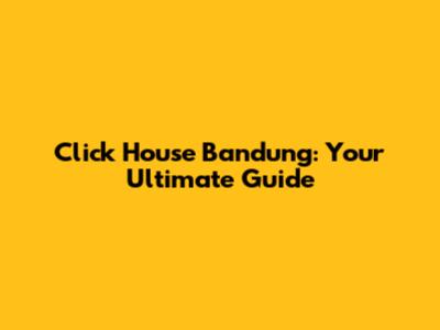 Click House Bandung: Your Ultimate Guide