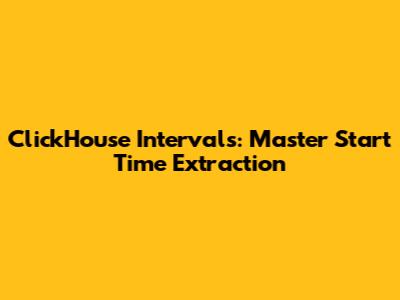ClickHouse Intervals: Master Start Time Extraction