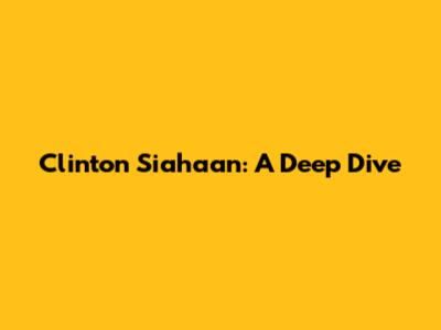 Clinton Siahaan: A Deep Dive