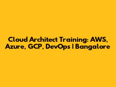 Cloud Architect Training: AWS, Azure, GCP, DevOps | Bangalore