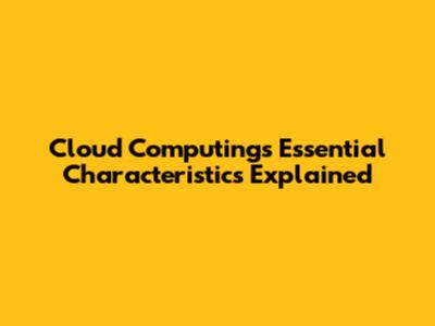 Cloud Computing's Essential Characteristics Explained