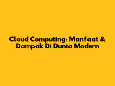 Cloud Computing: Manfaat & Dampak Di Dunia Modern