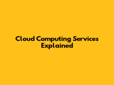 Cloud Computing Services Explained