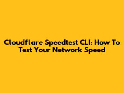 Cloudflare Speedtest CLI: How To Test Your Network Speed