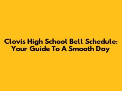 Clovis High School Bell Schedule: Your Guide To A Smooth Day