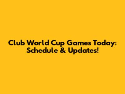 Club World Cup Games Today: Schedule & Updates!