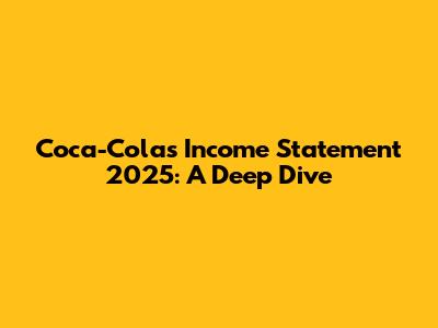 Coca-Cola's Income Statement 2025: A Deep Dive
