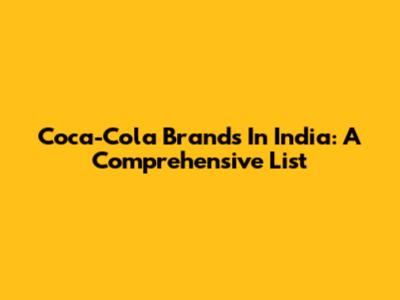 Coca-Cola Brands In India: A Comprehensive List