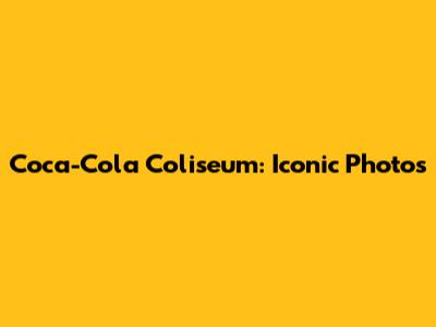 Coca-Cola Coliseum: Iconic Photos