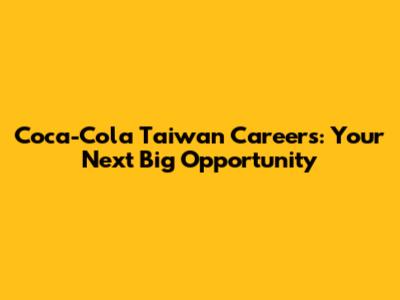 Coca-Cola Taiwan Careers: Your Next Big Opportunity