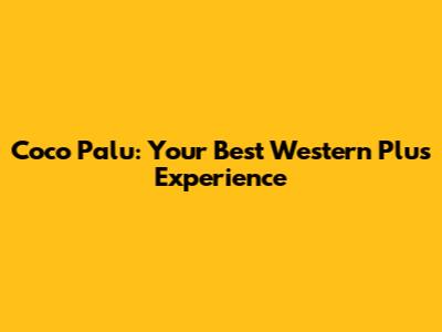 Coco Palu: Your Best Western Plus Experience