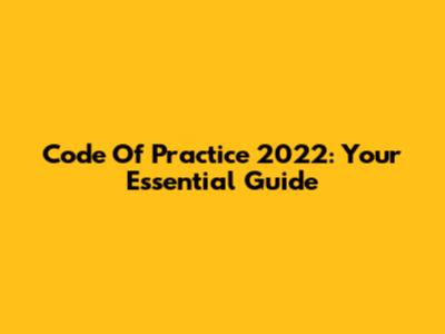 Code Of Practice 2022: Your Essential Guide
